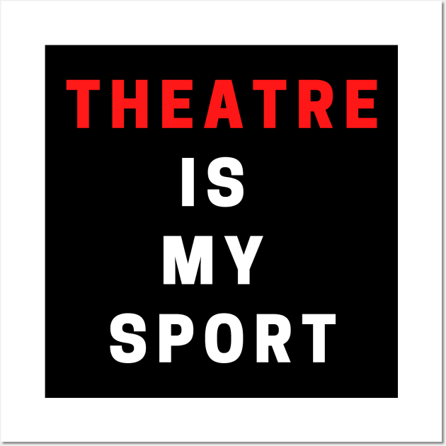 Theatre Is My Sport Wall Art by Teatro